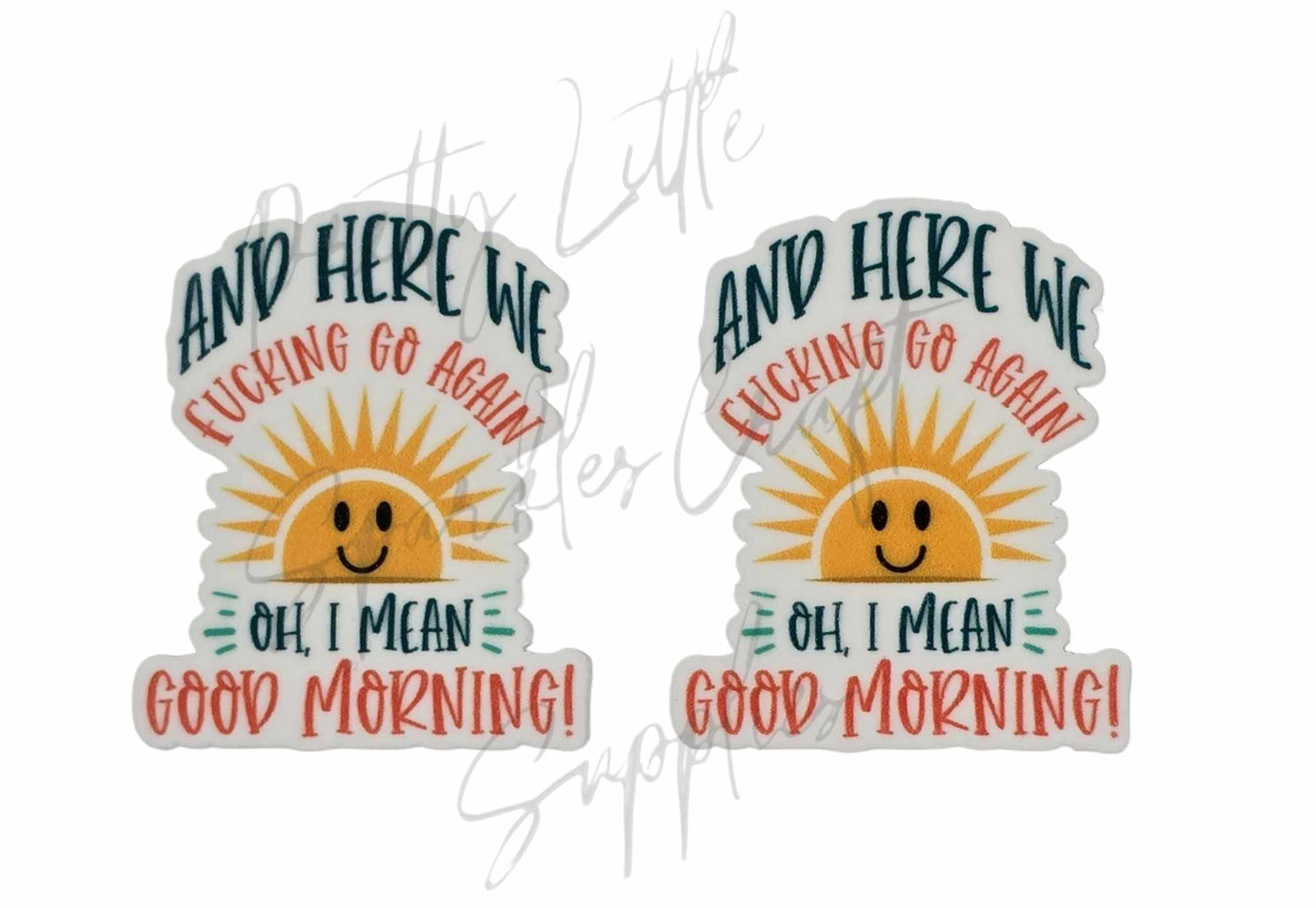 And Here We Go F*cking Go Again Oh I Mean Good Morning