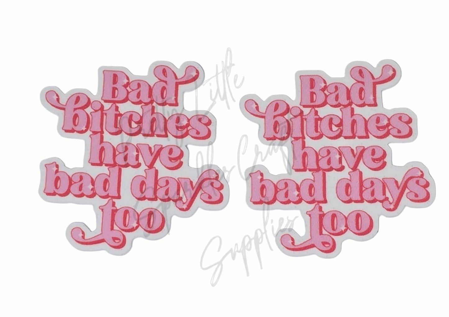 Bad B*tches Have Bad Days Too