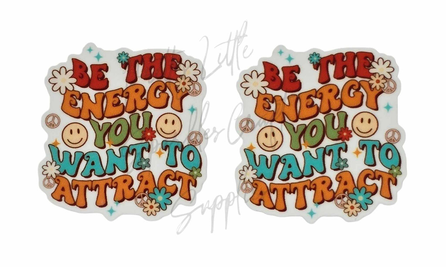 Be The Energy You Want To Be