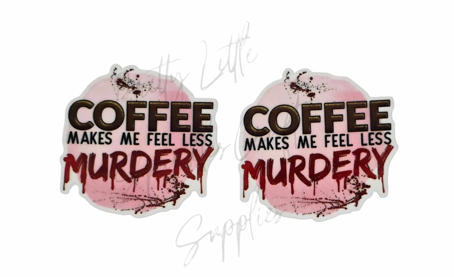 Coffee Makes Me Feel Less Murdery
