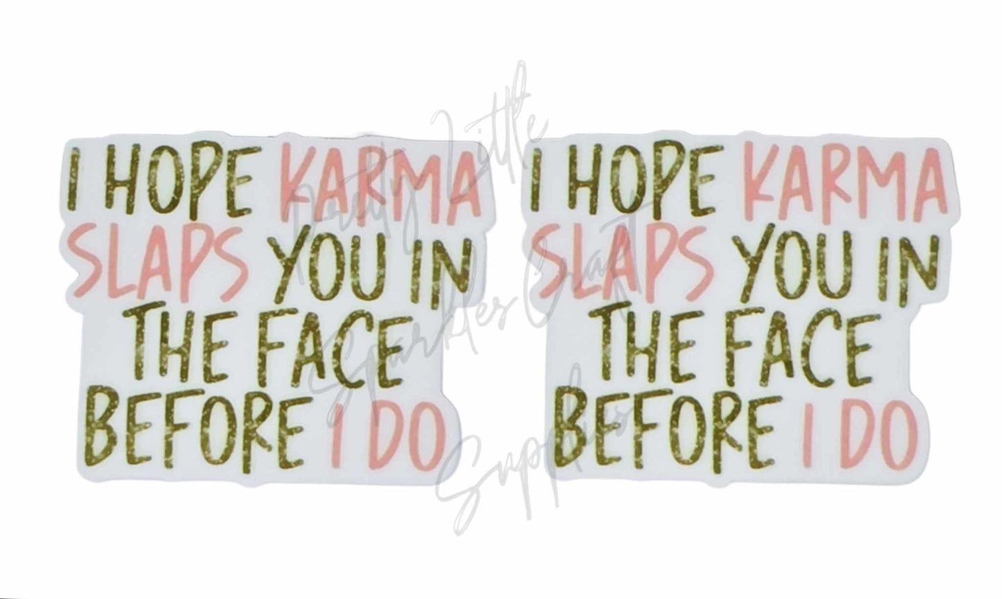 I Hope Karma Slaps You In The Face Before I Do