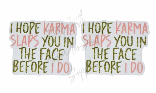 I Hope Karma Slaps You In The Face Before I Do