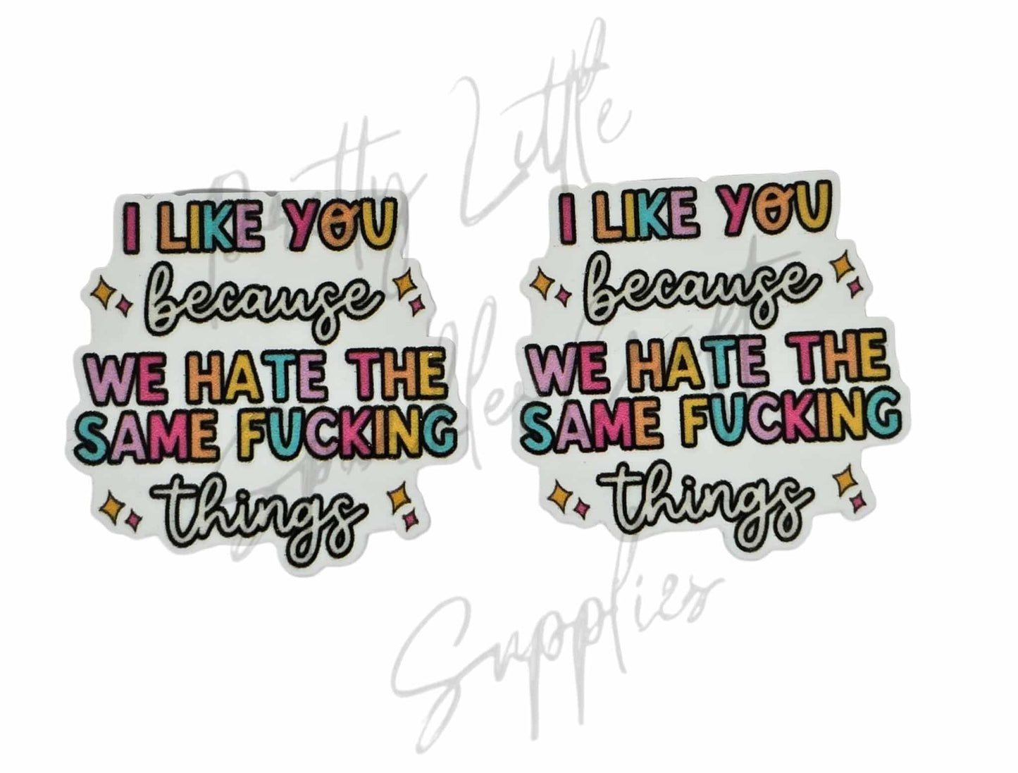 I Like You Because We Hate The Same F*cking Things