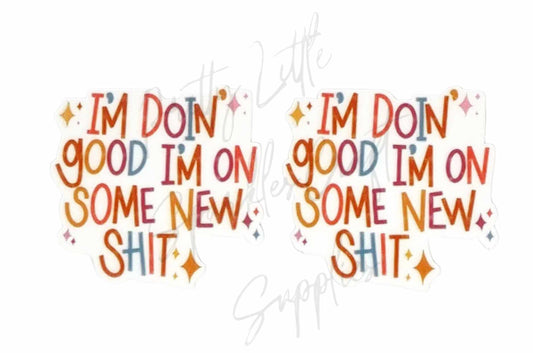 I'm Doin Good I'm On Some New Sh*t
