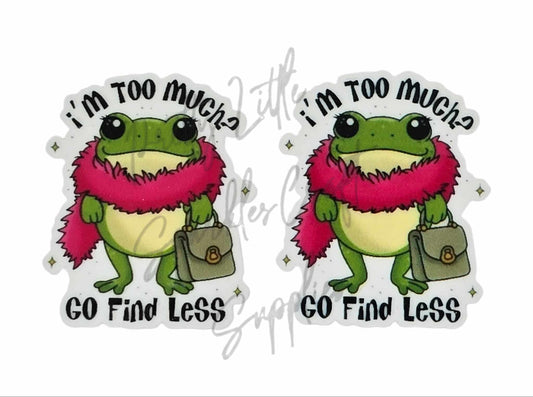 I'm Too Much Go Find Less