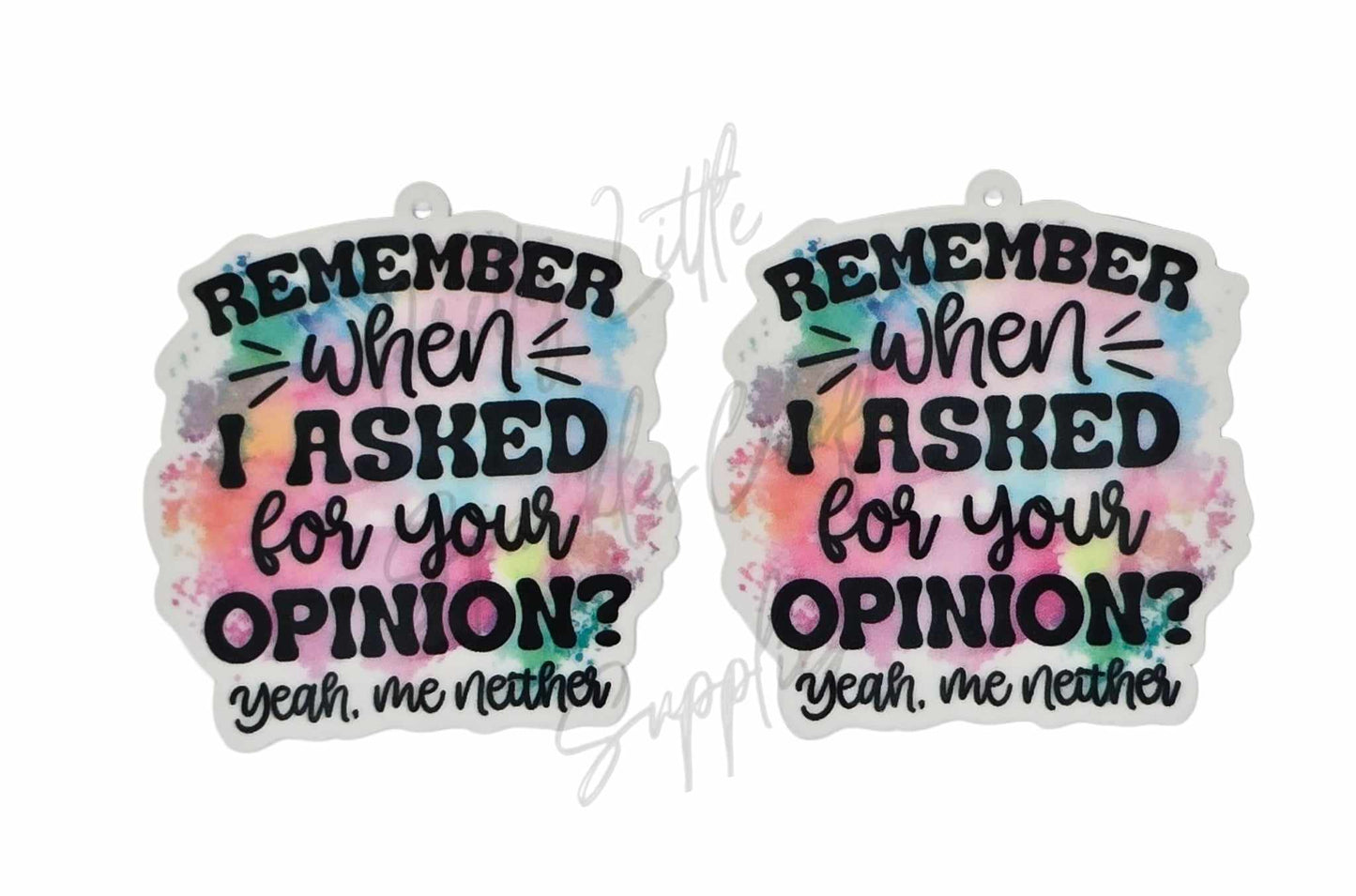 Remember When I ased For Your Opinion Yeah Me Neither