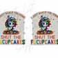 I Just Baked You Some Shut The Fucupcakes