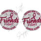 Breast Cancer - Friends Don't Let Friends Fight Cancer Alone