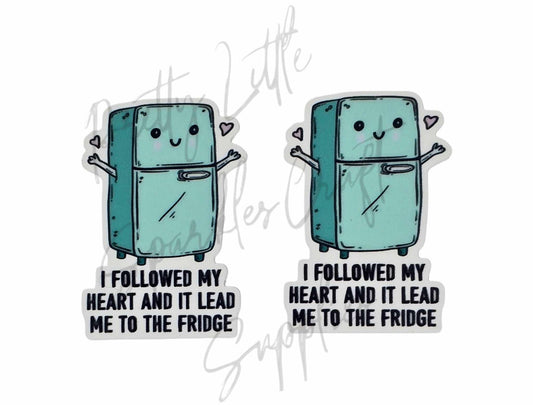 I Followed My Heart and It Lead Me to the Fridge