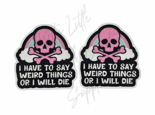 I Have to Say Weird Things or I Will Die