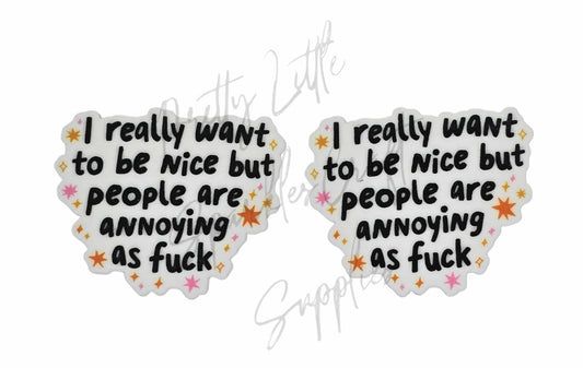 I Really Want To Be Nice But People Are Annoying as F*ck