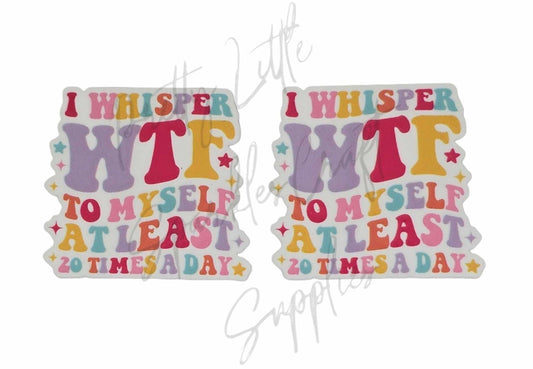 I Whisper WTF to Myself At Least 10 Times A Day