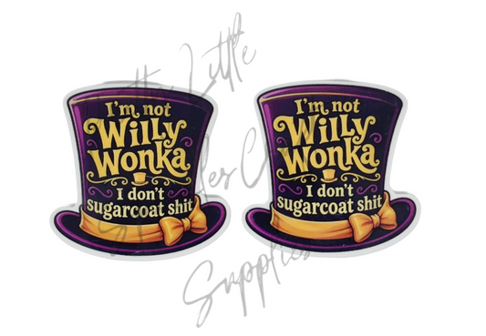 I'm Not Willy Wonka I Don't Sugarcoat Sh*t