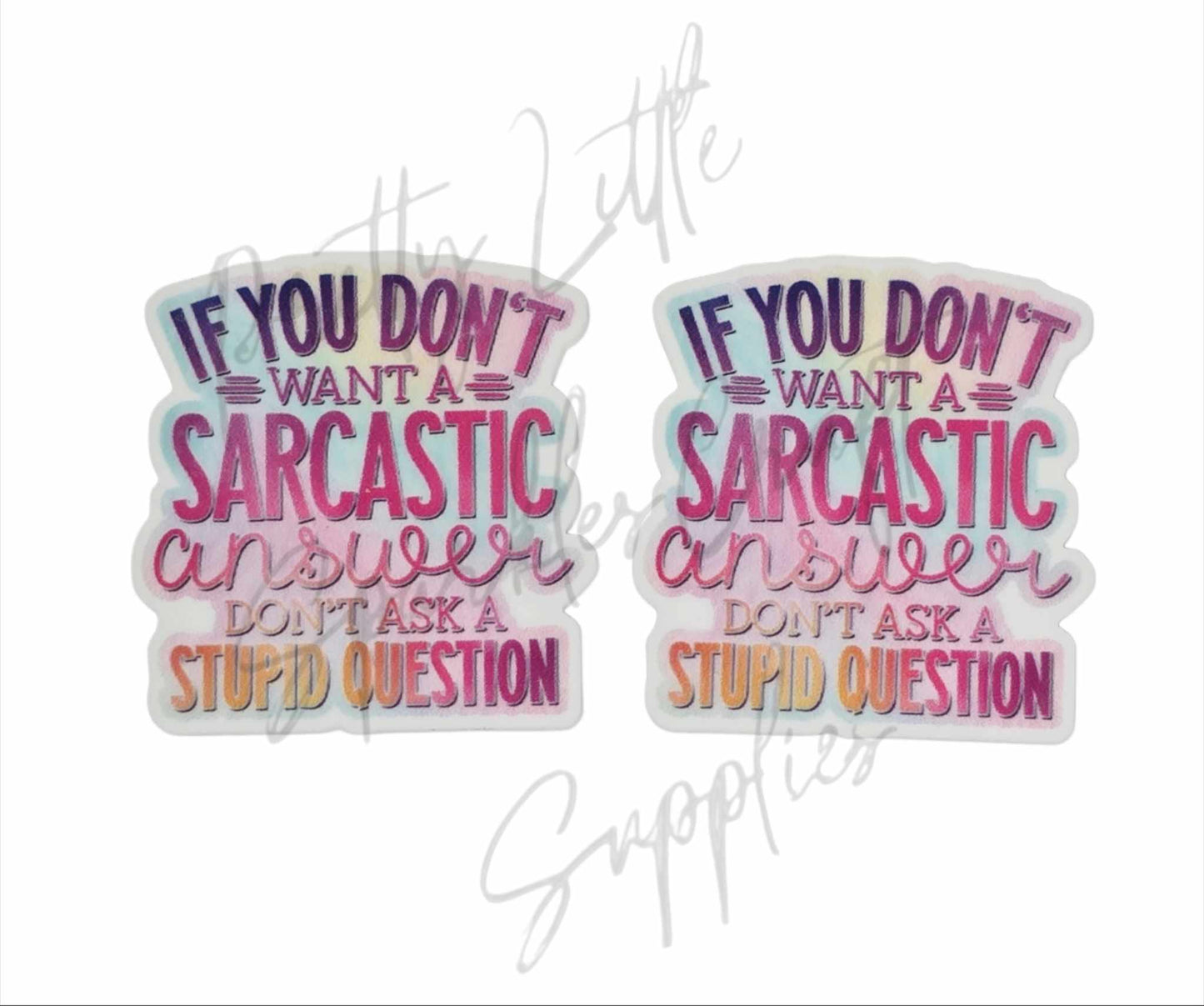 If You Don't Want A Sarcastic Answer Don't Ask A Stupid Question