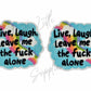 Live, Laugh, Leave Me the F*ck Alone