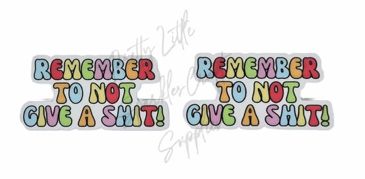 Remember To Not Give A Sh*t