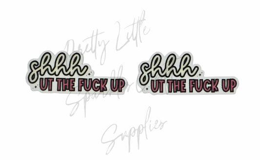 Shhhhut The F*ck Up