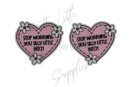 Stop Worrying You Silly Little B*tch