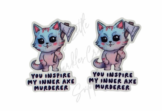 You Inspire My Inner Axe Murderer