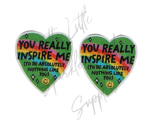 You Really Inspire Me To Be Absolutely Nothing Like You